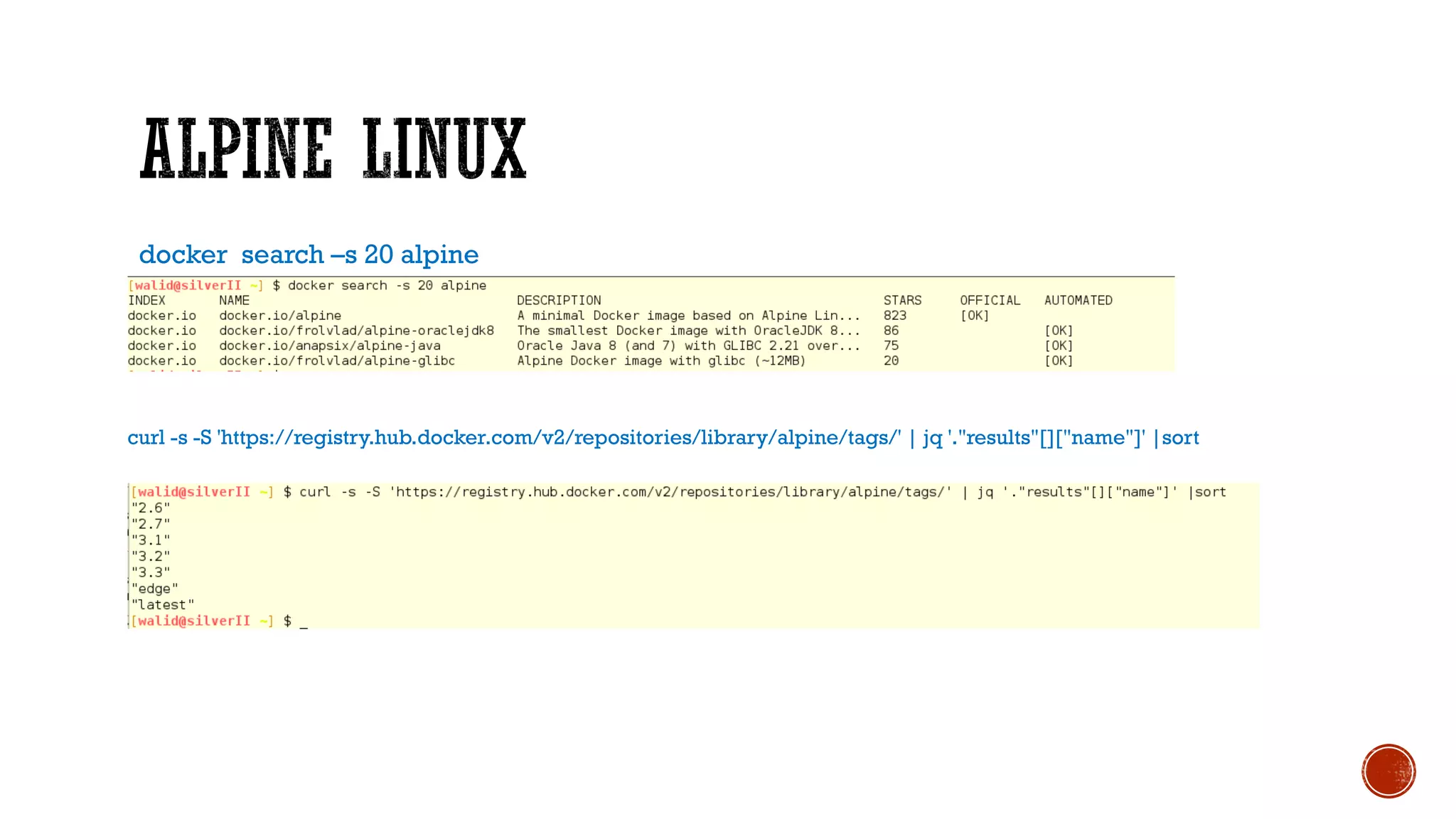docker search –s 20 alpine
curl -s -S 'https://registry.hub.docker.com/v2/repositories/library/alpine/tags/' | jq '."results"[]["name"]' |sort
 