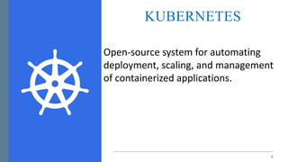 Open-source	system	for	automating	
deployment,	scaling,	and	management	
of	containerized	applications.
KUBERNETES
6
 