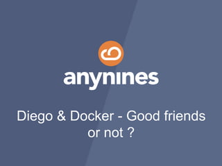 Diego & Docker - Good friends
or not ?
 