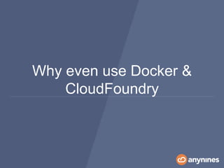 Why even use Docker &
CloudFoundry
 