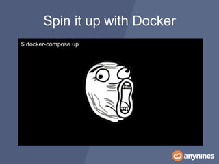 Spin it up with Docker
$ docker-compose up
 