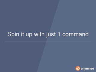 Spin it up with just 1 command
 