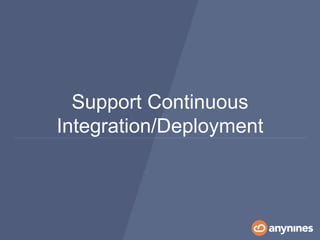 Support Continuous
Integration/Deployment
 