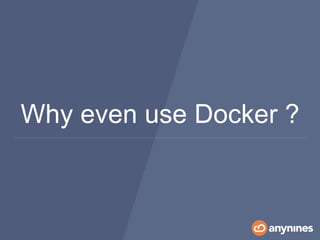 Why even use Docker ?
 