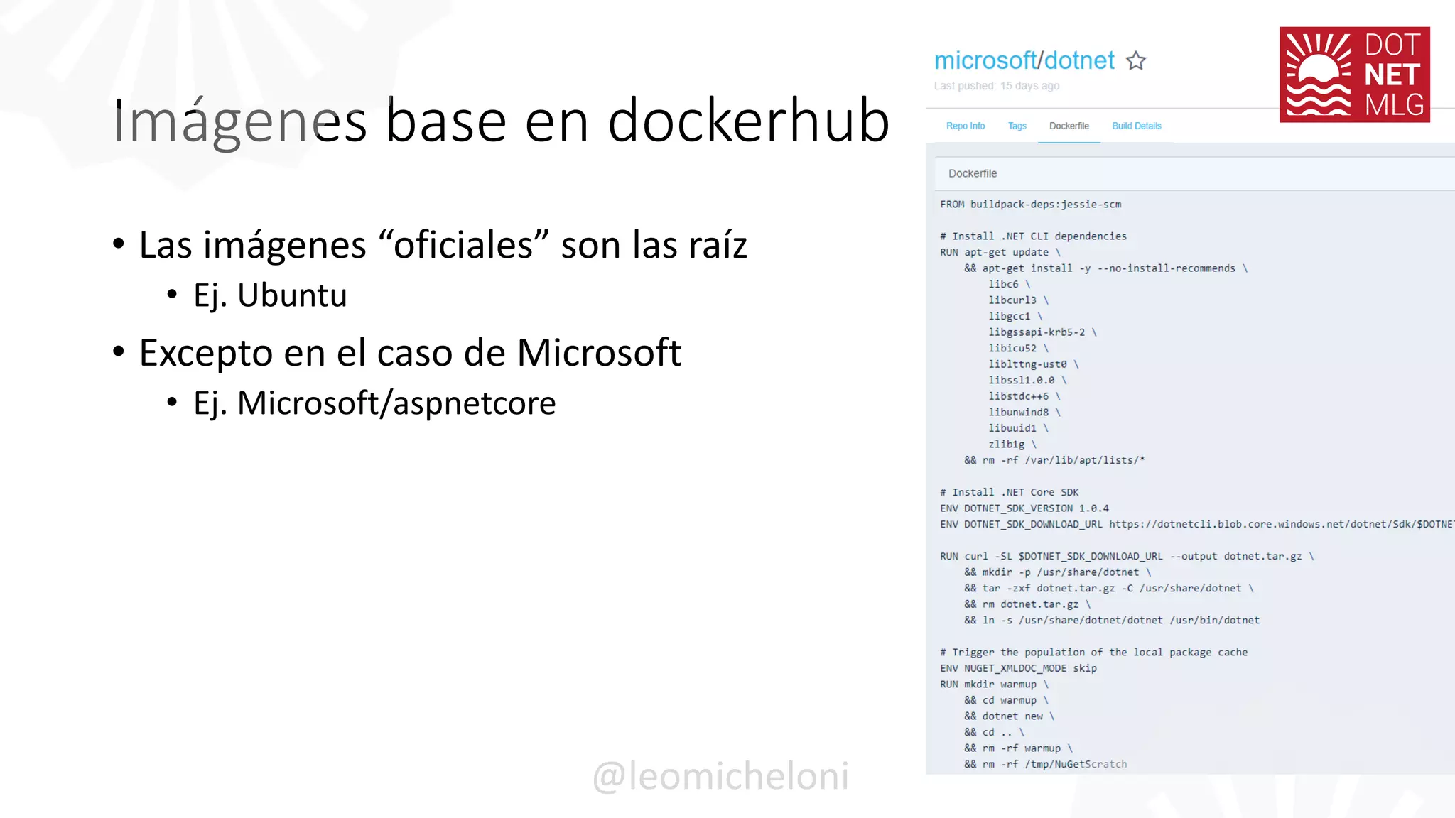 Imágenes base en dockerhub
• Las imágenes “oficiales” son las raíz
• Ej. Ubuntu
• Excepto en el caso de Microsoft
• Ej. Microsoft/aspnetcore
@leomicheloni
 