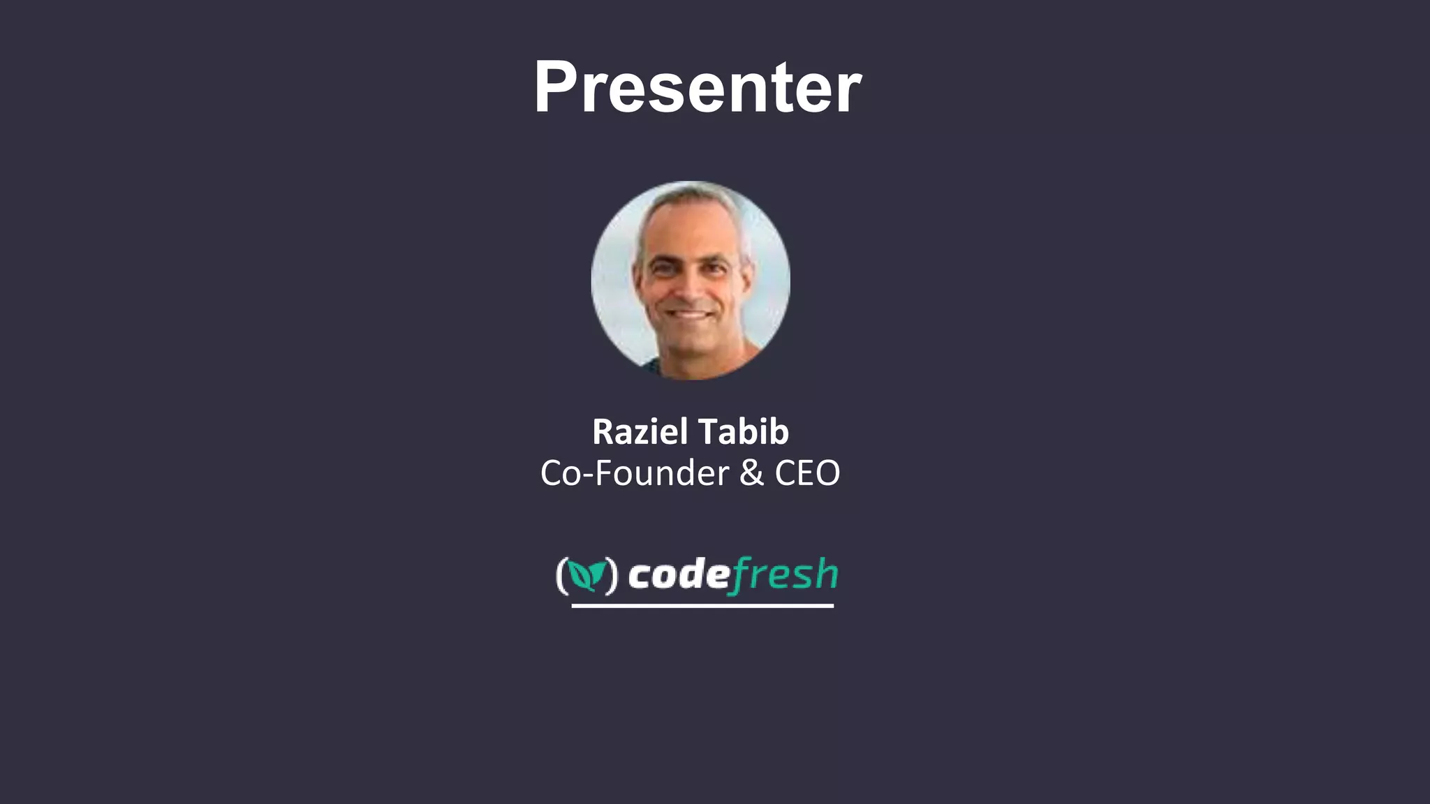 Presenter
Raziel Tabib
Co-Founder & CEO
 
