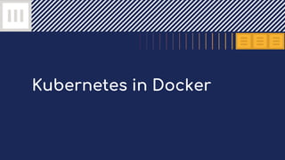 Kubernetes in Docker
 
