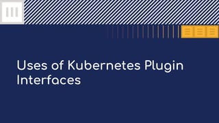 Uses of Kubernetes Plugin
Interfaces
 
