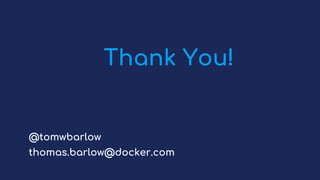 Thank You!
@tomwbarlow
thomas.barlow@docker.com
 