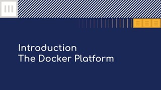 Introduction
The Docker Platform
 