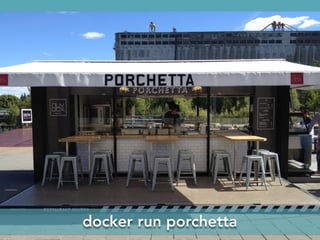 docker run porchetta
 