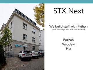 STX Next
We build stuff with Python
Poznań
Wrocław
Piła
(and JavaScript and iOS and Android)
 