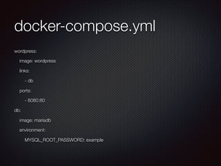 docker-compose.yml
wordpress:
image: wordpress
links:
- db
ports:
- 8080:80
db:
image: mariadb
environment:
MYSQL_ROOT_PASSWORD: example
 