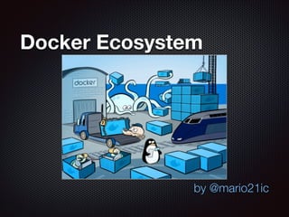 Docker Ecosystem
by @mario21ic
 