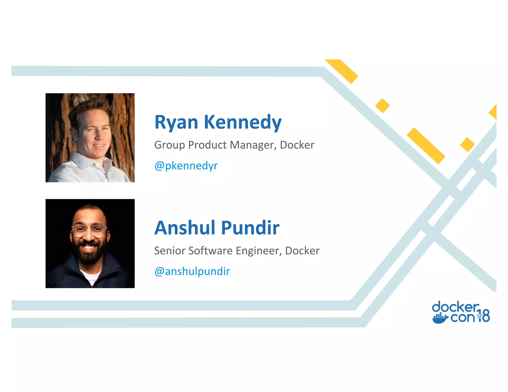 Group Product Manager, Docker
@pkennedyr
Ryan Kennedy
Senior Software Engineer, Docker
@anshulpundir
Anshul Pundir
 