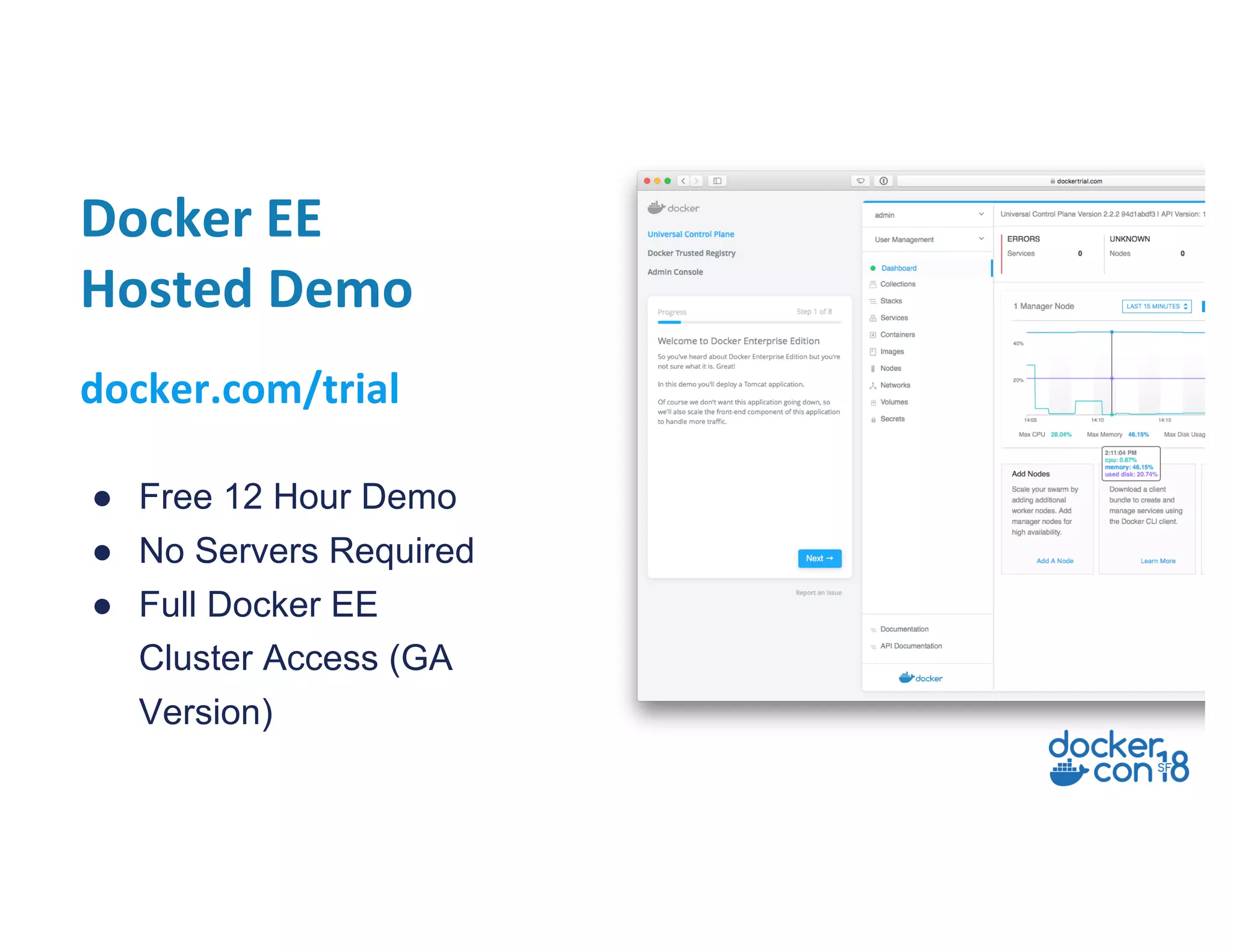 Docker EE
Hosted Demo
● Free 12 Hour Demo
● No Servers Required
● Full Docker EE
Cluster Access (GA
Version)
docker.com/trial
 