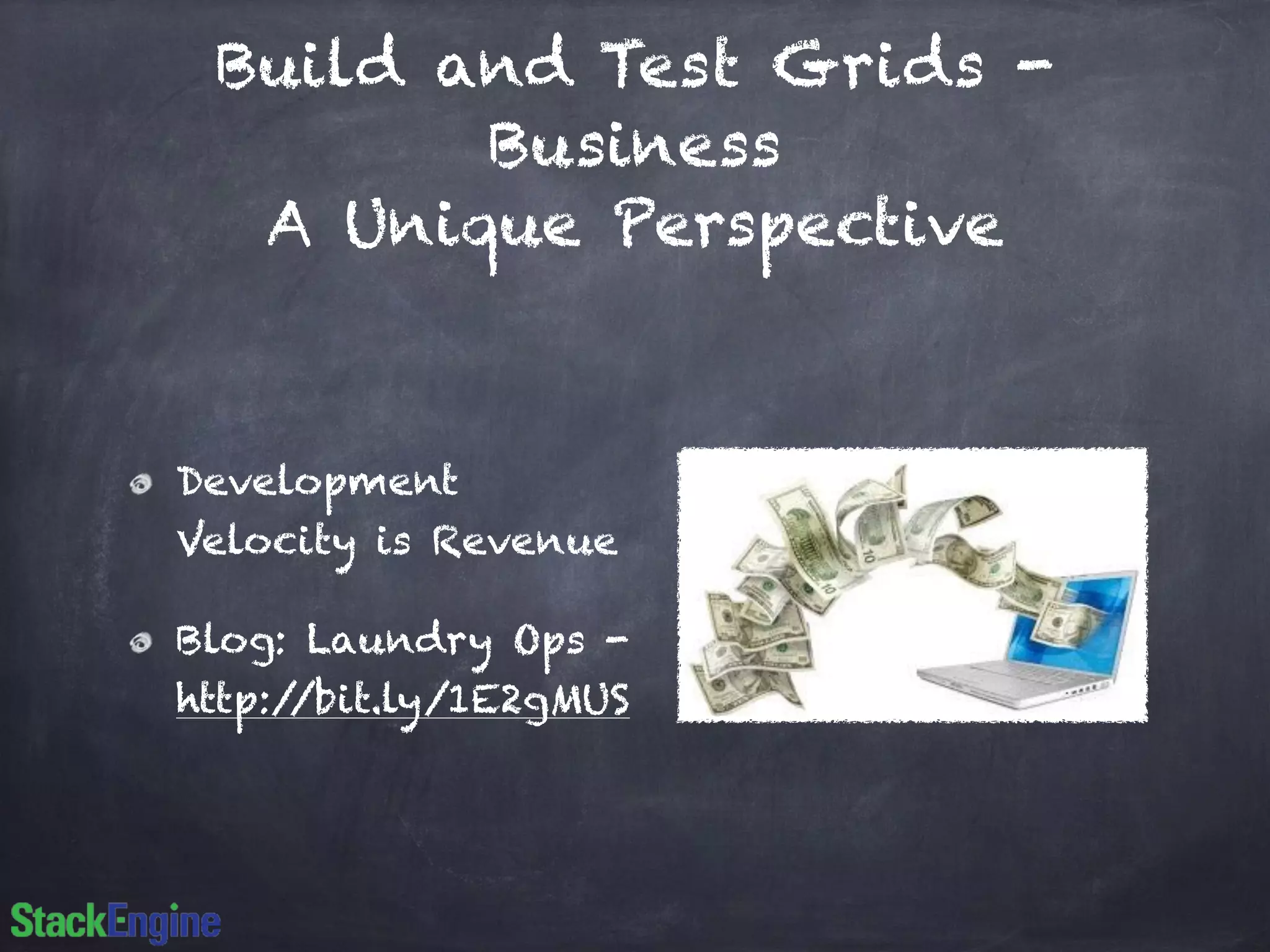 Build and Test Grids -
Business
A Unique Perspective
Development
Velocity is Revenue
Blog: Laundry Ops -
http://bit.ly/1E2gMUS
 