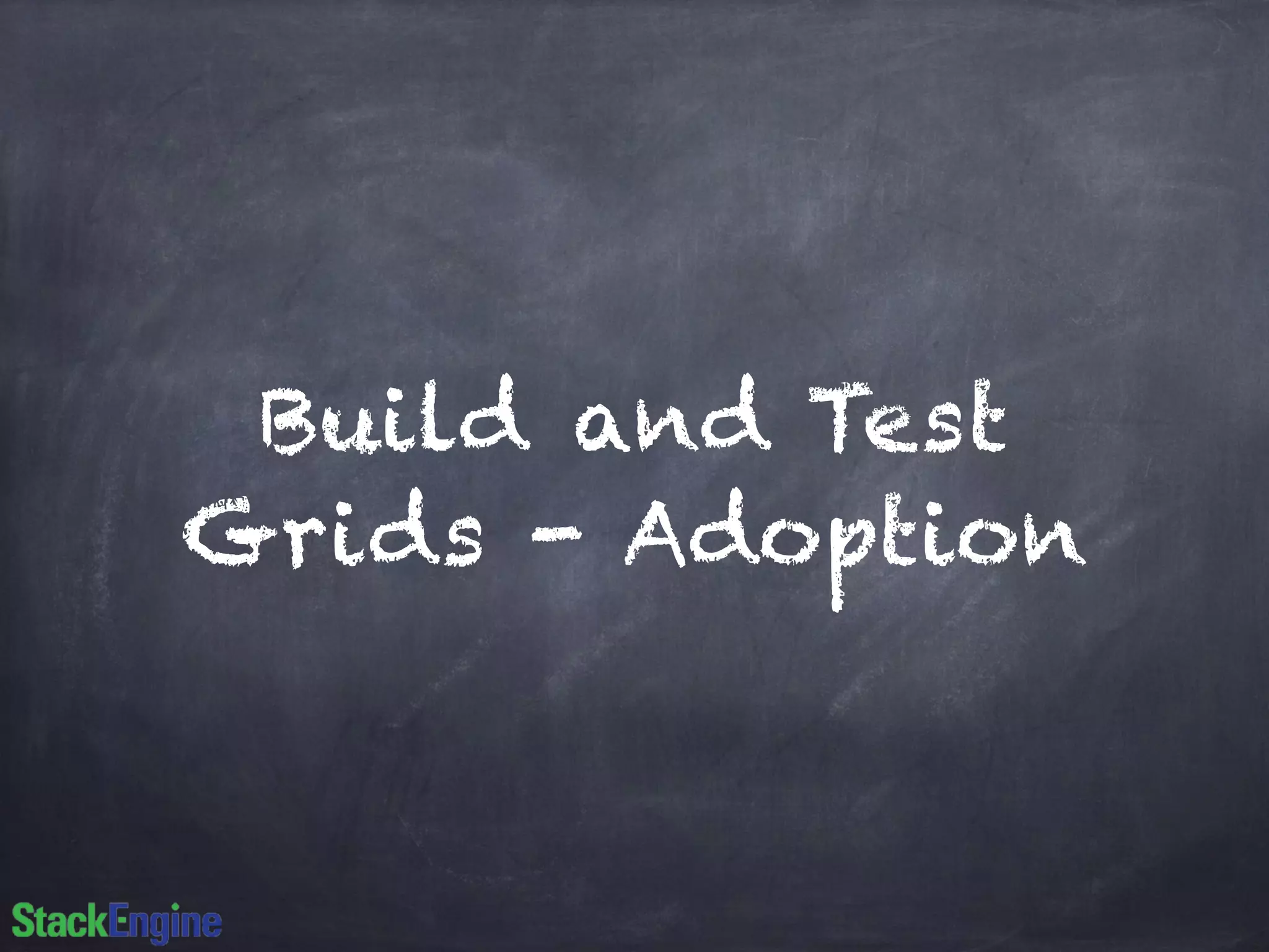 Build and Test
Grids - Adoption
 