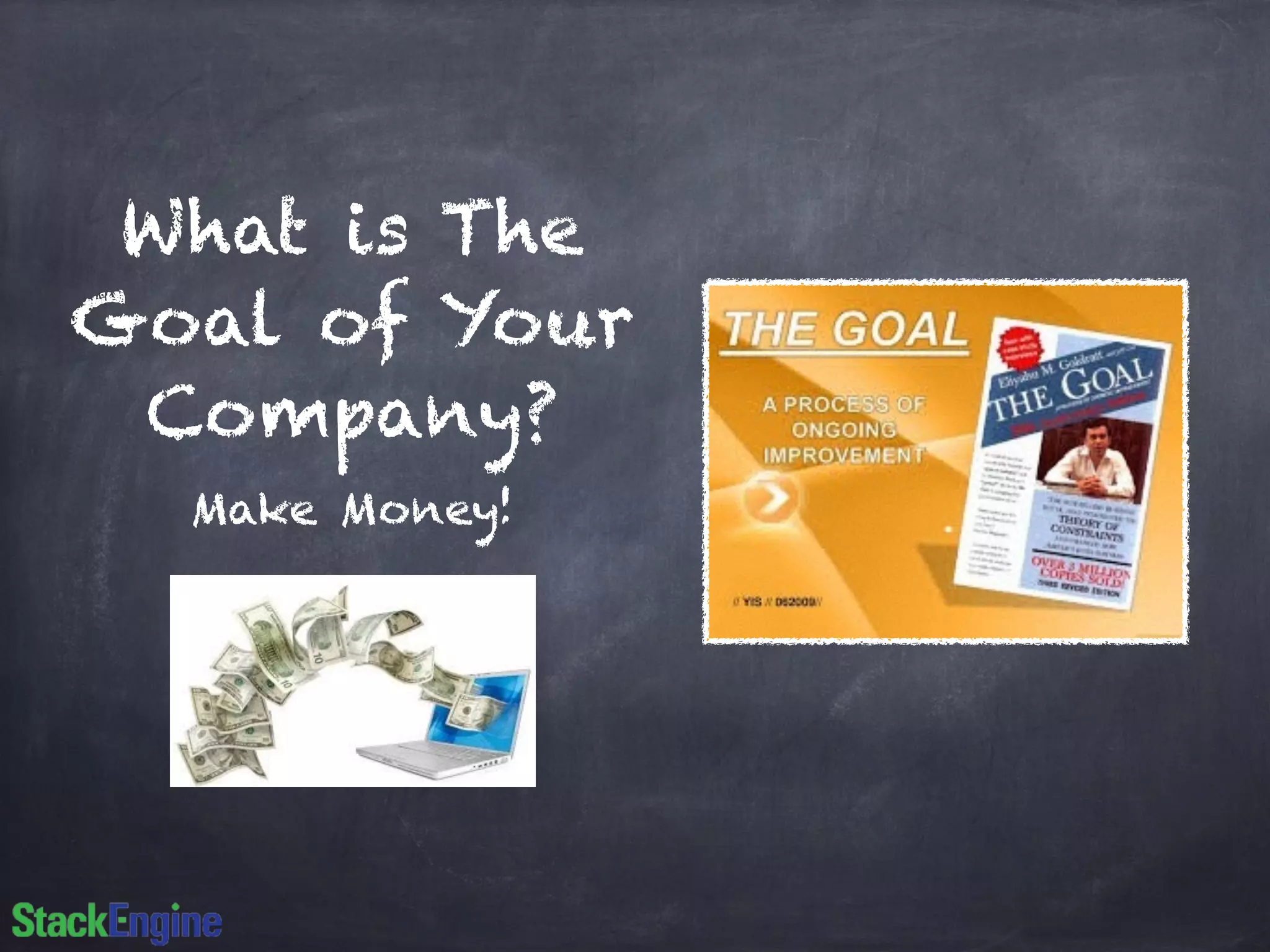 What is The
Goal of Your
Company?
Make Money!
 