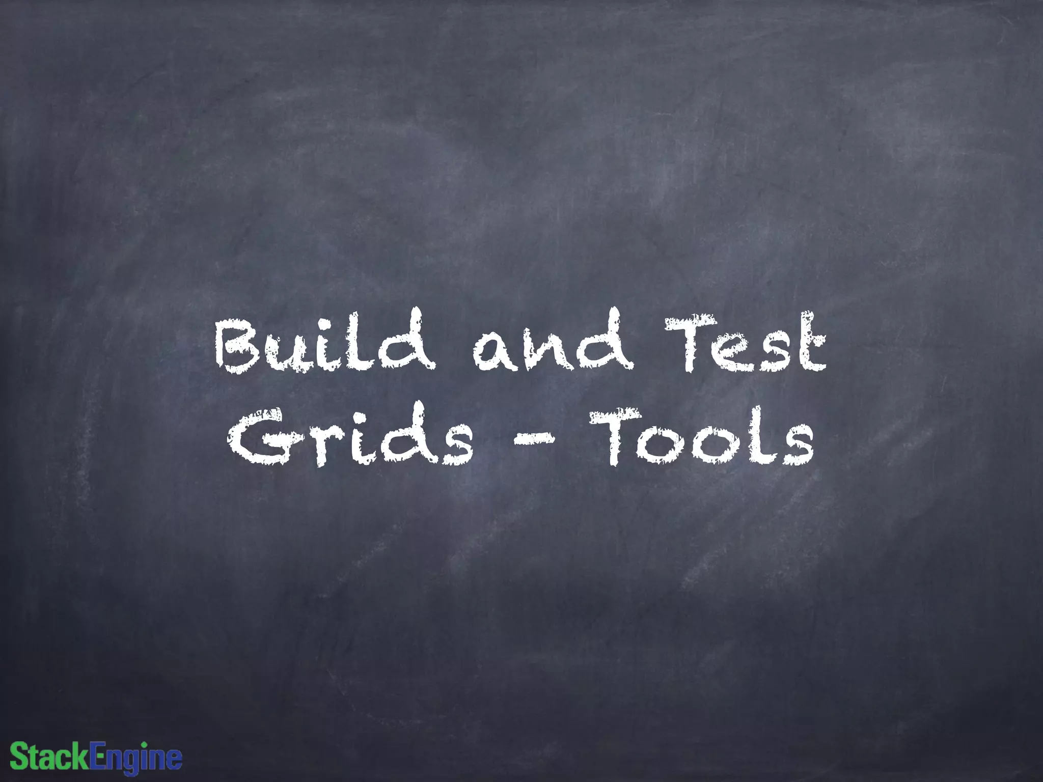 Build and Test
Grids - Tools
 