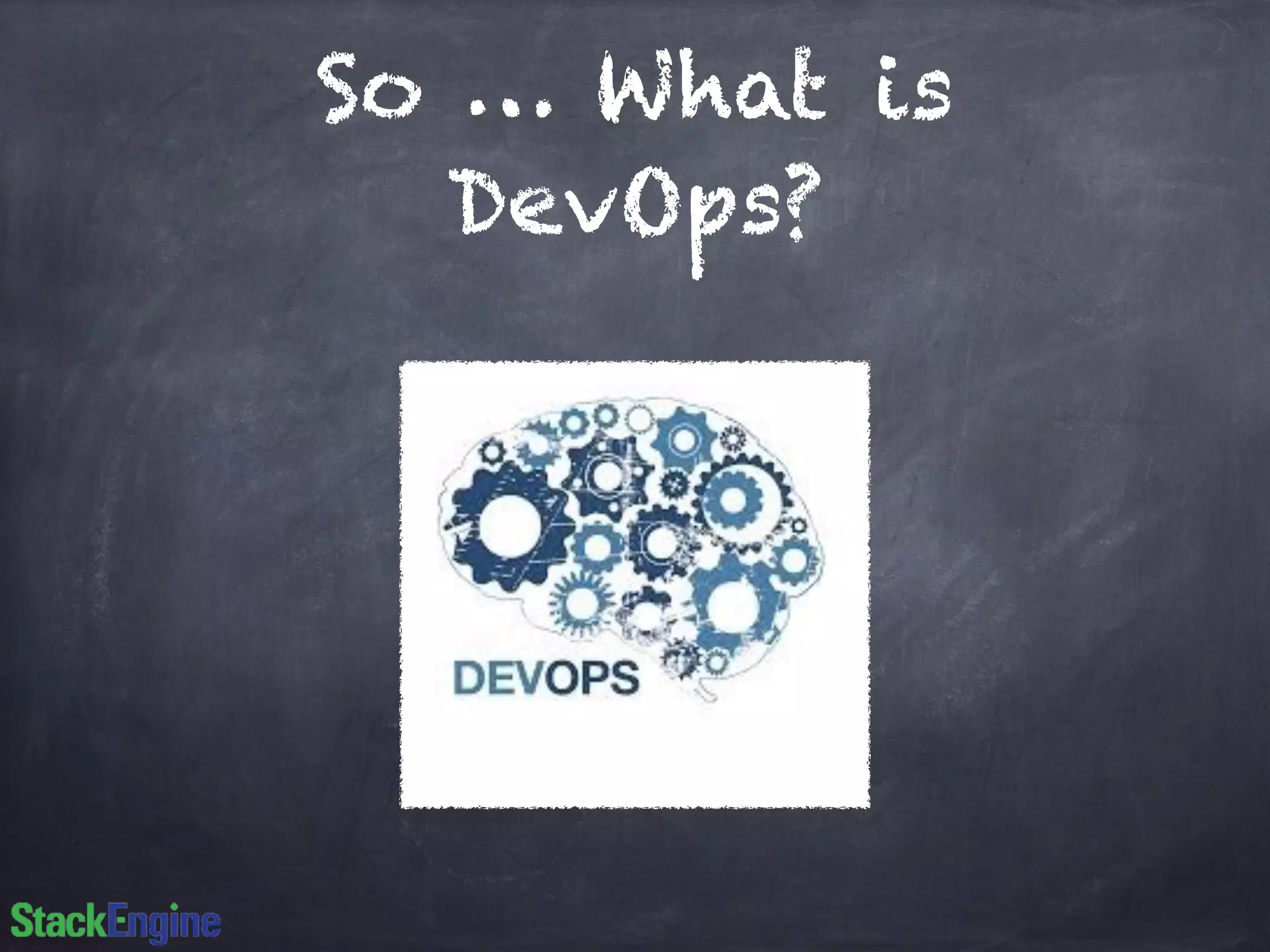 So … What is
DevOps?
 