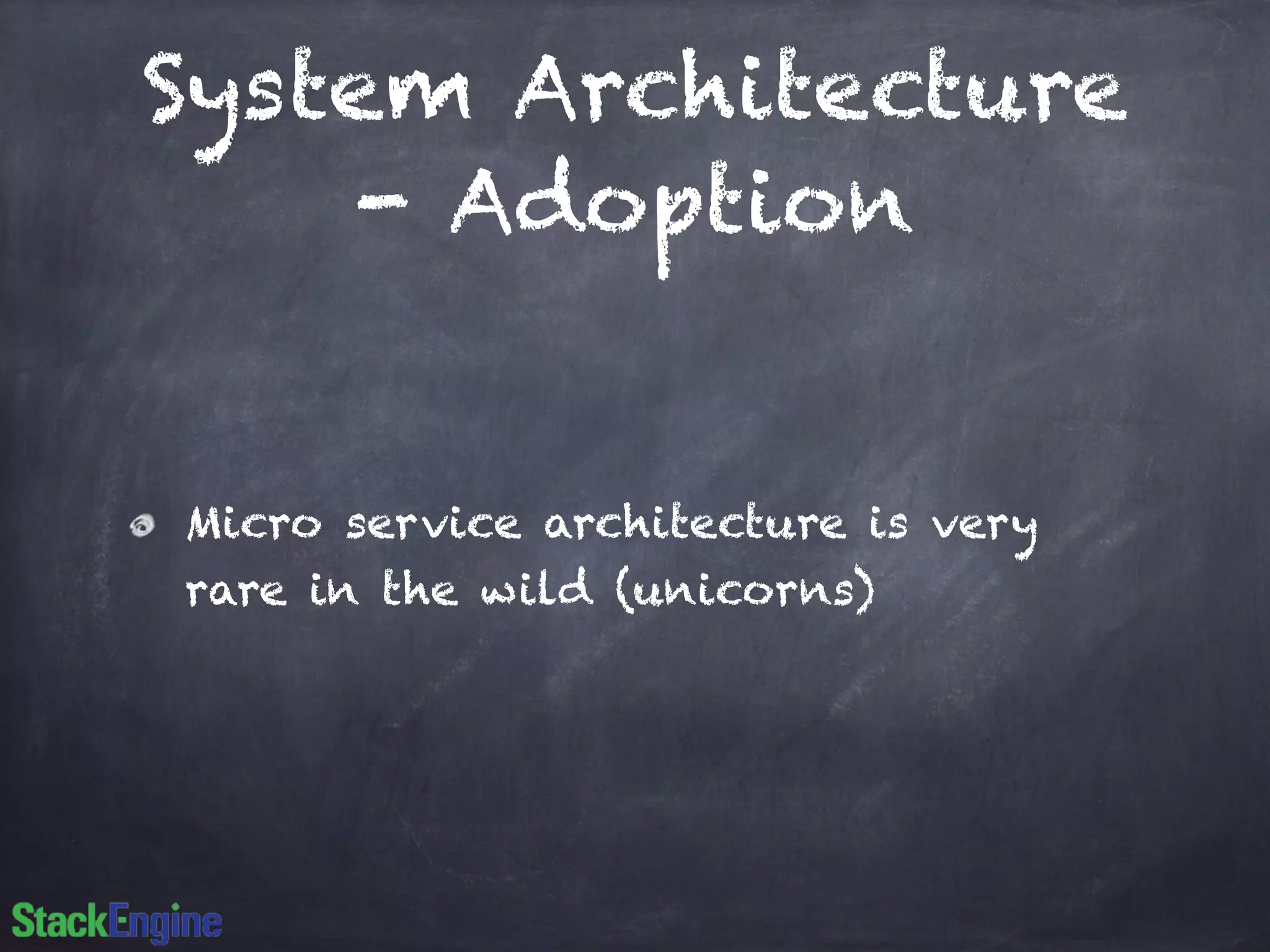 System Architecture
- Adoption
Micro service architecture is very
rare in the wild (unicorns)
 