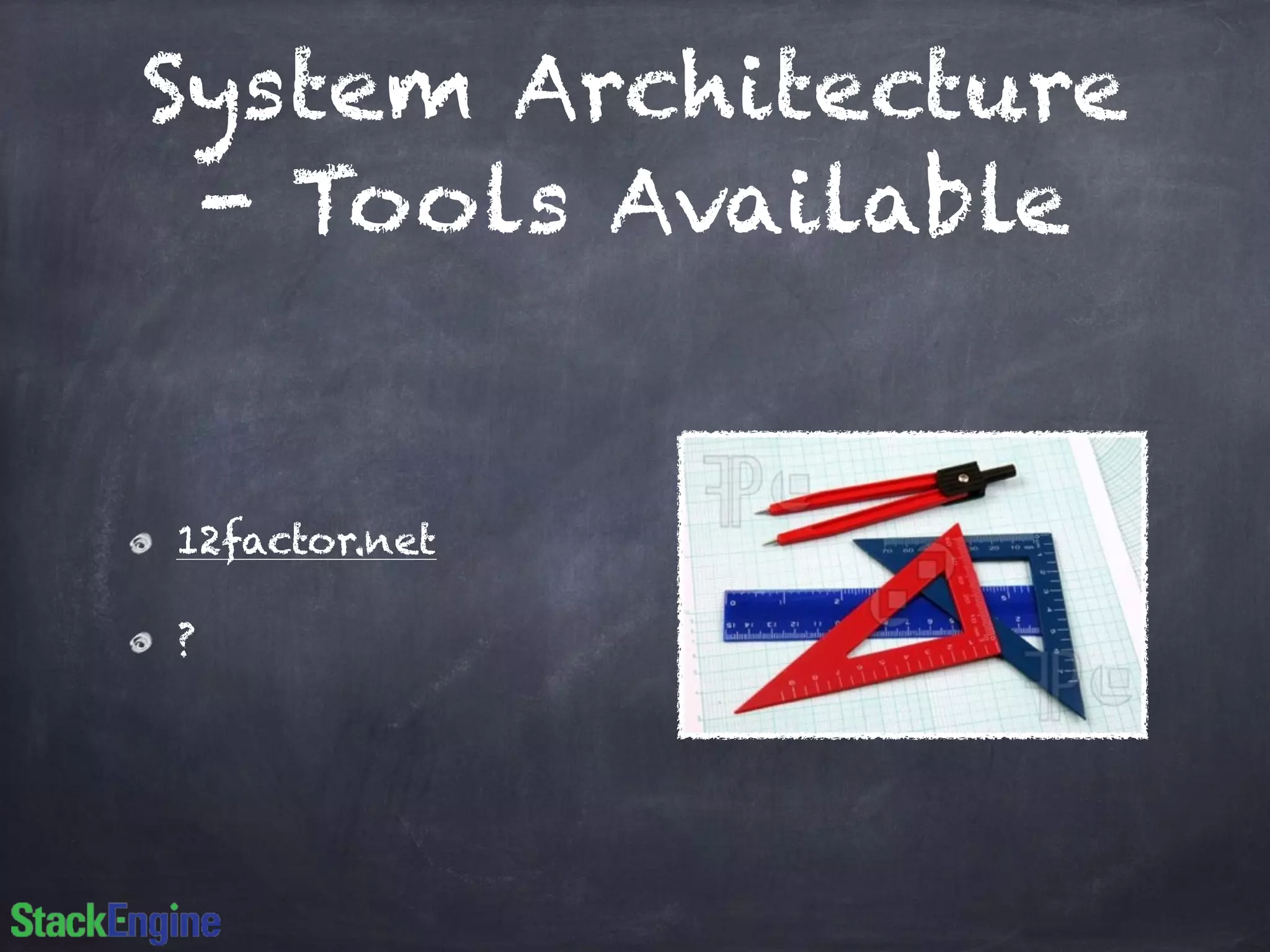 System Architecture
- Tools Available
12factor.net
?
 