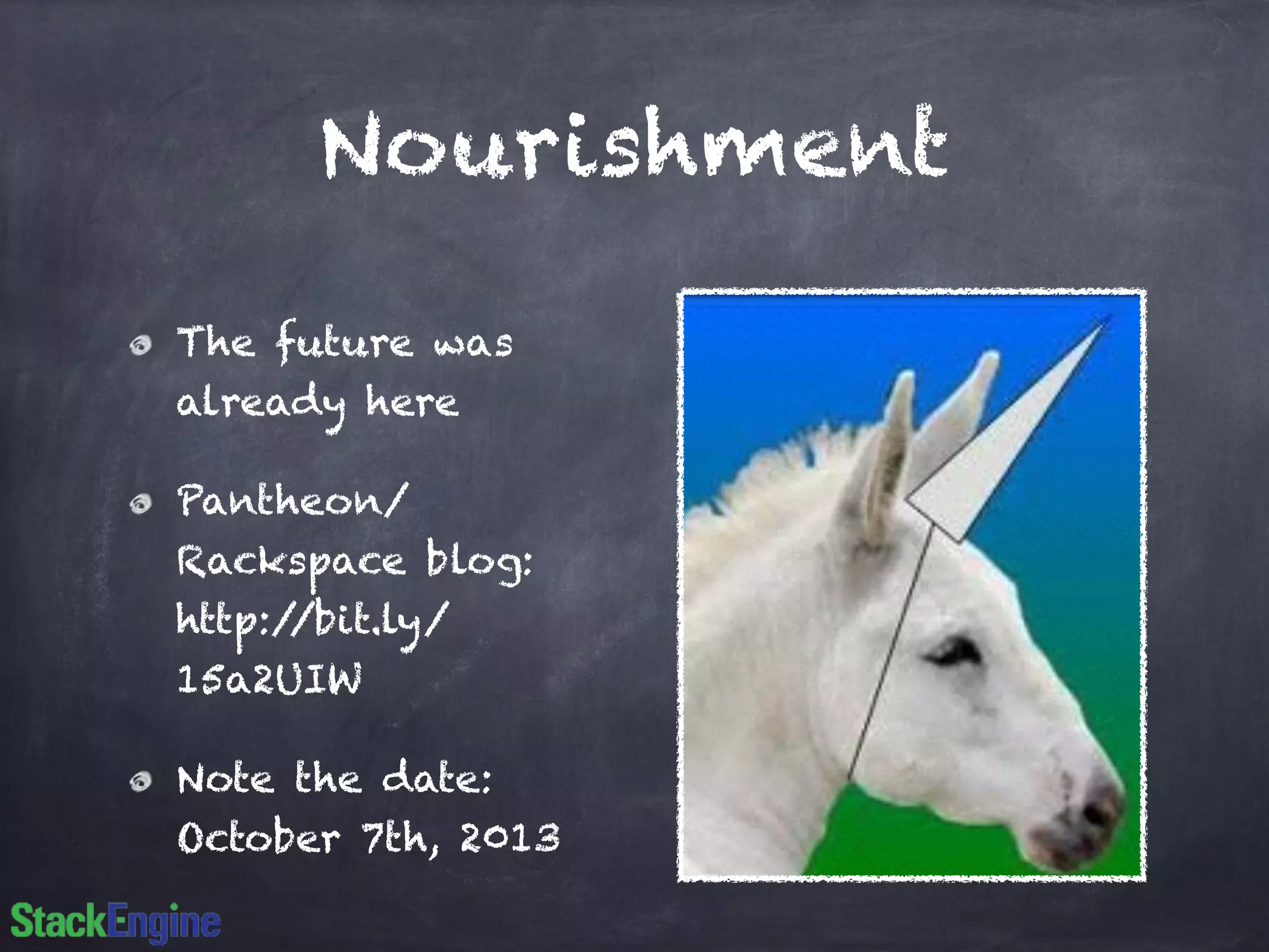 Nourishment
The future was
already here
Pantheon/
Rackspace blog:
http://bit.ly/
15a2UIW
Note the date:
October 7th, 2013
 
