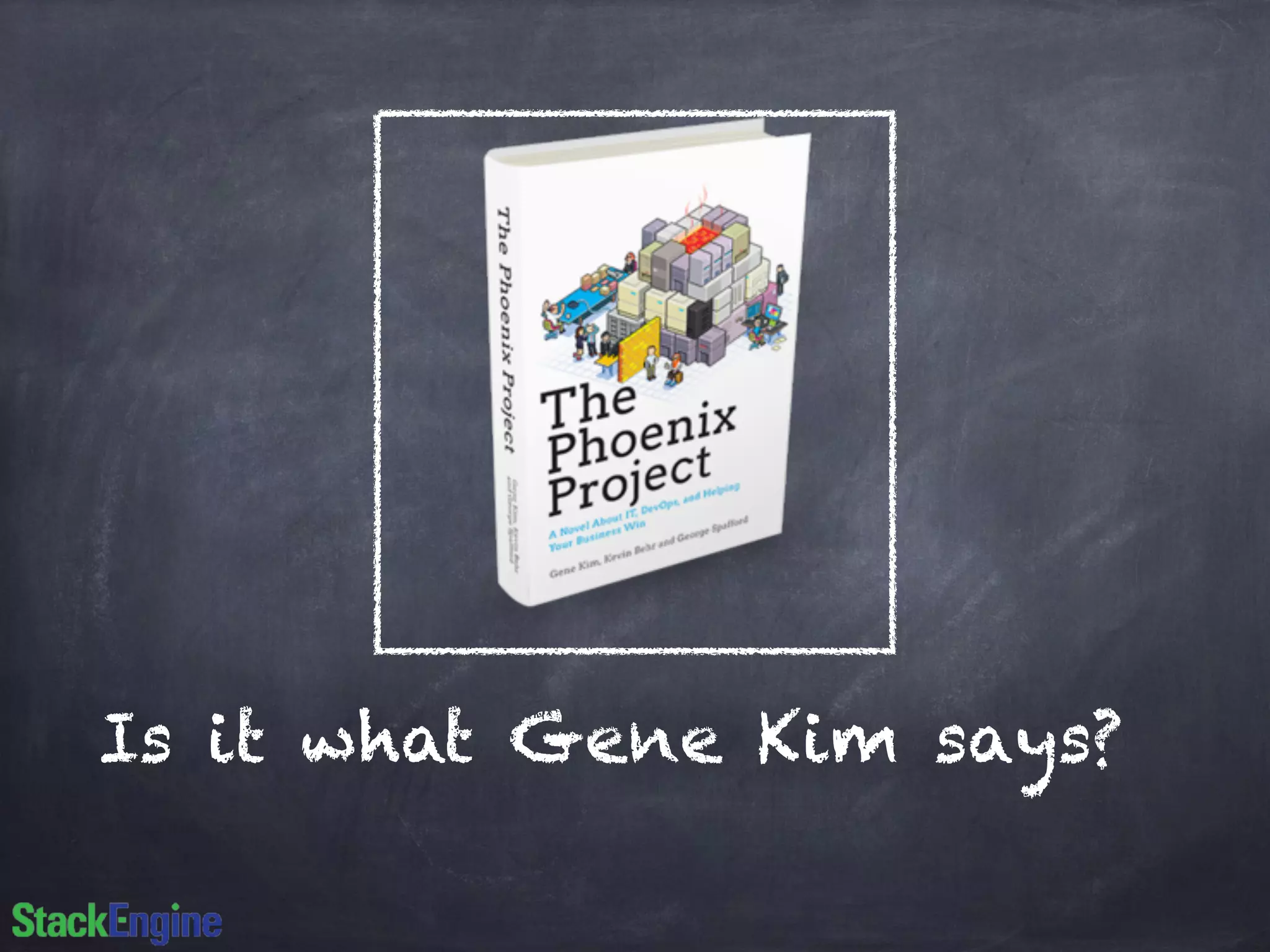 Is it what Gene Kim says?
 