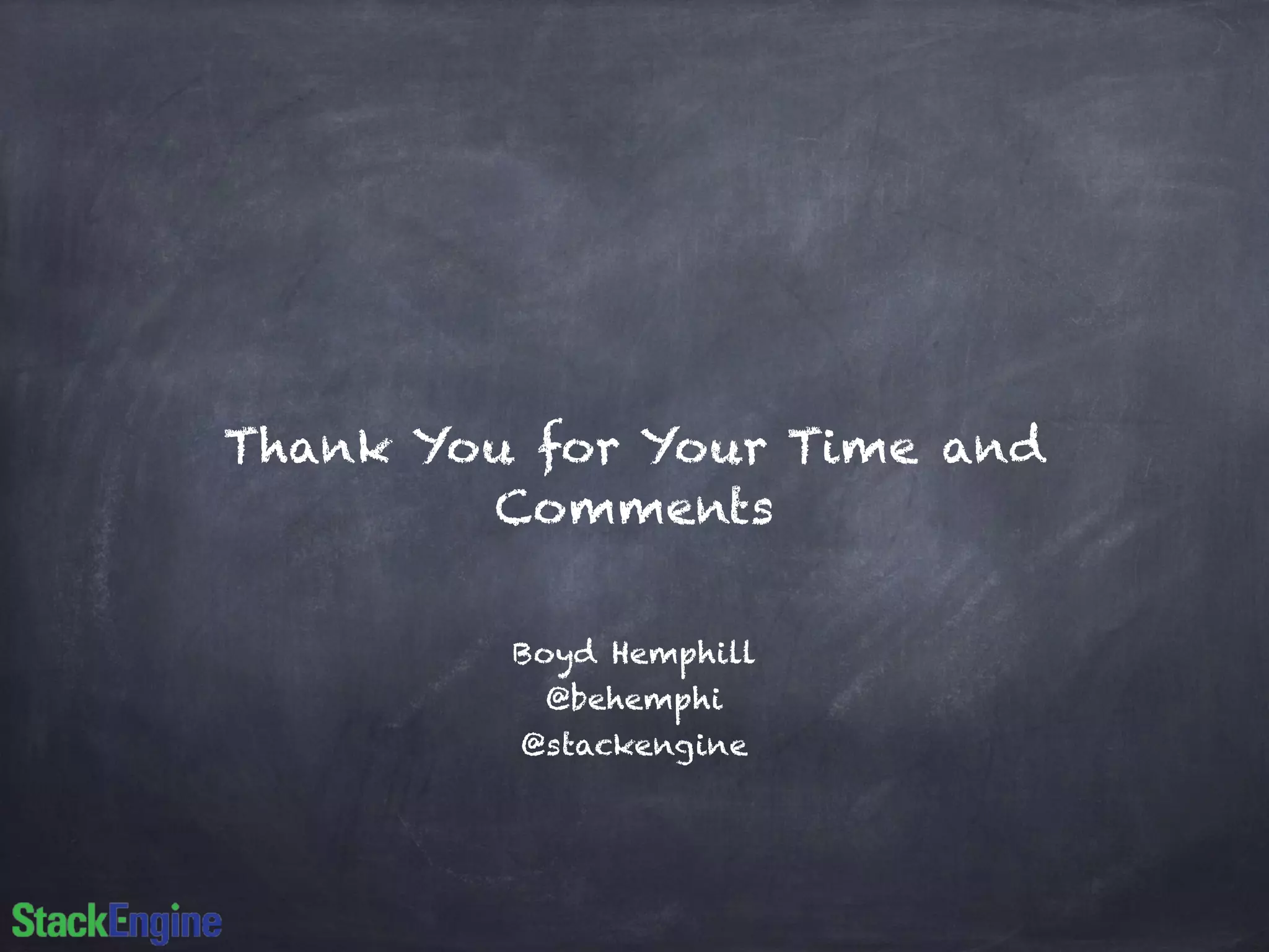 Boyd Hemphill
@behemphi
@stackengine
Thank You for Your Time and
Comments
 