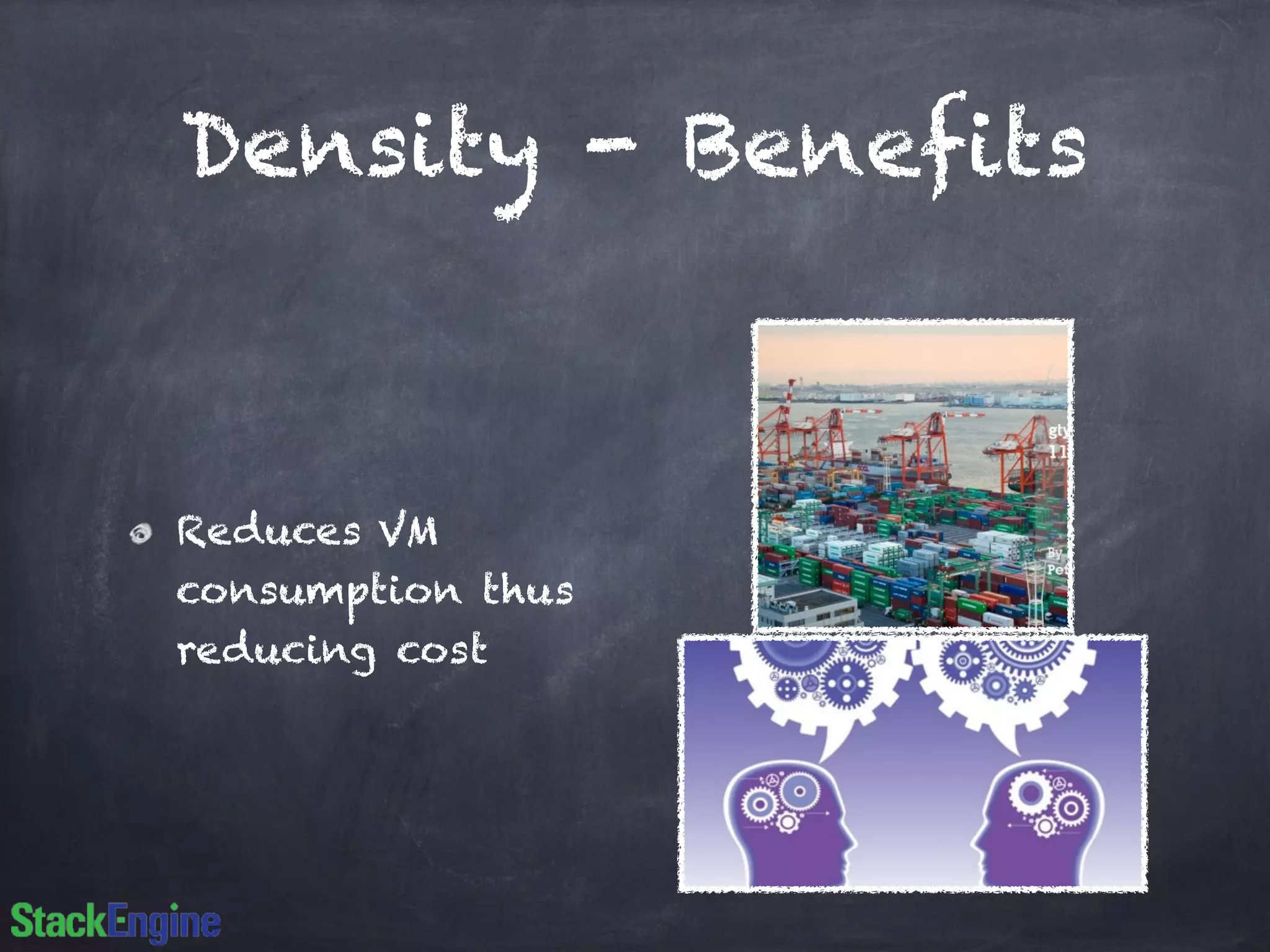 Density - Benefits
Reduces VM
consumption thus
reducing cost
 