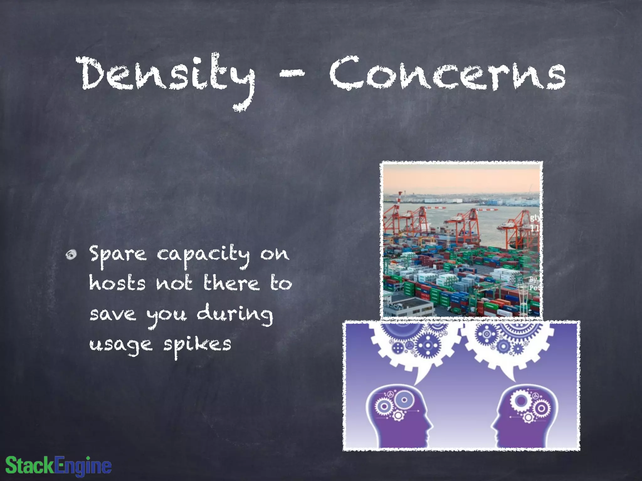 Density - Concerns
Spare capacity on
hosts not there to
save you during
usage spikes
 