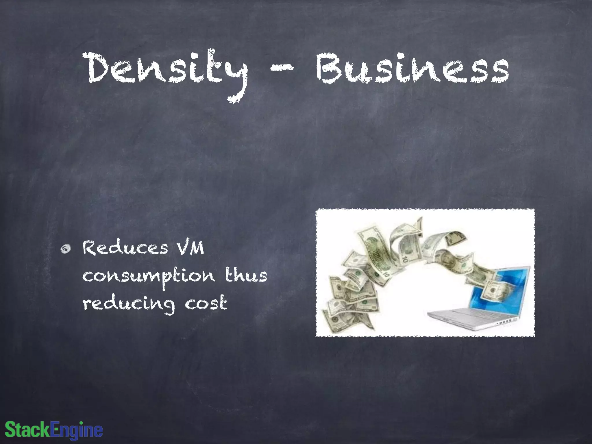Density - Business
Reduces VM
consumption thus
reducing cost
 