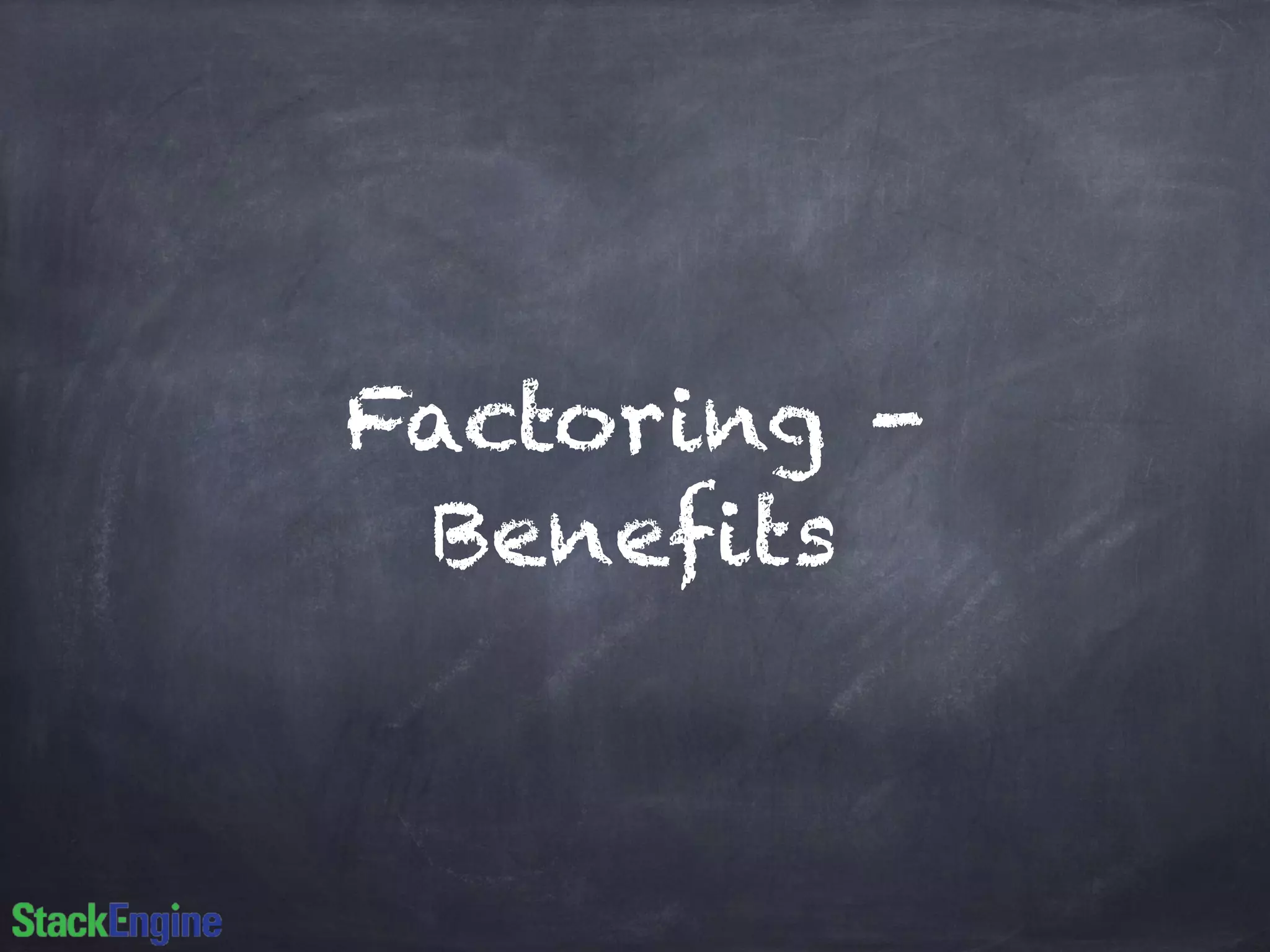 Factoring -
Benefits
 