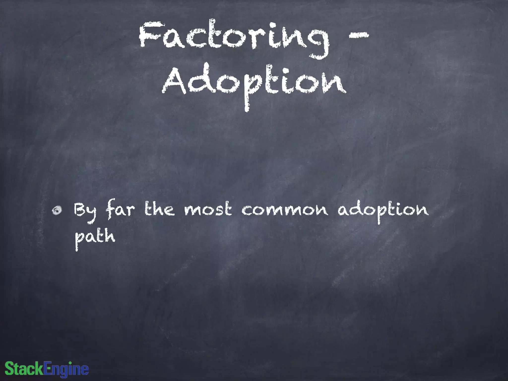 Factoring -
Adoption
By far the most common adoption
path
 