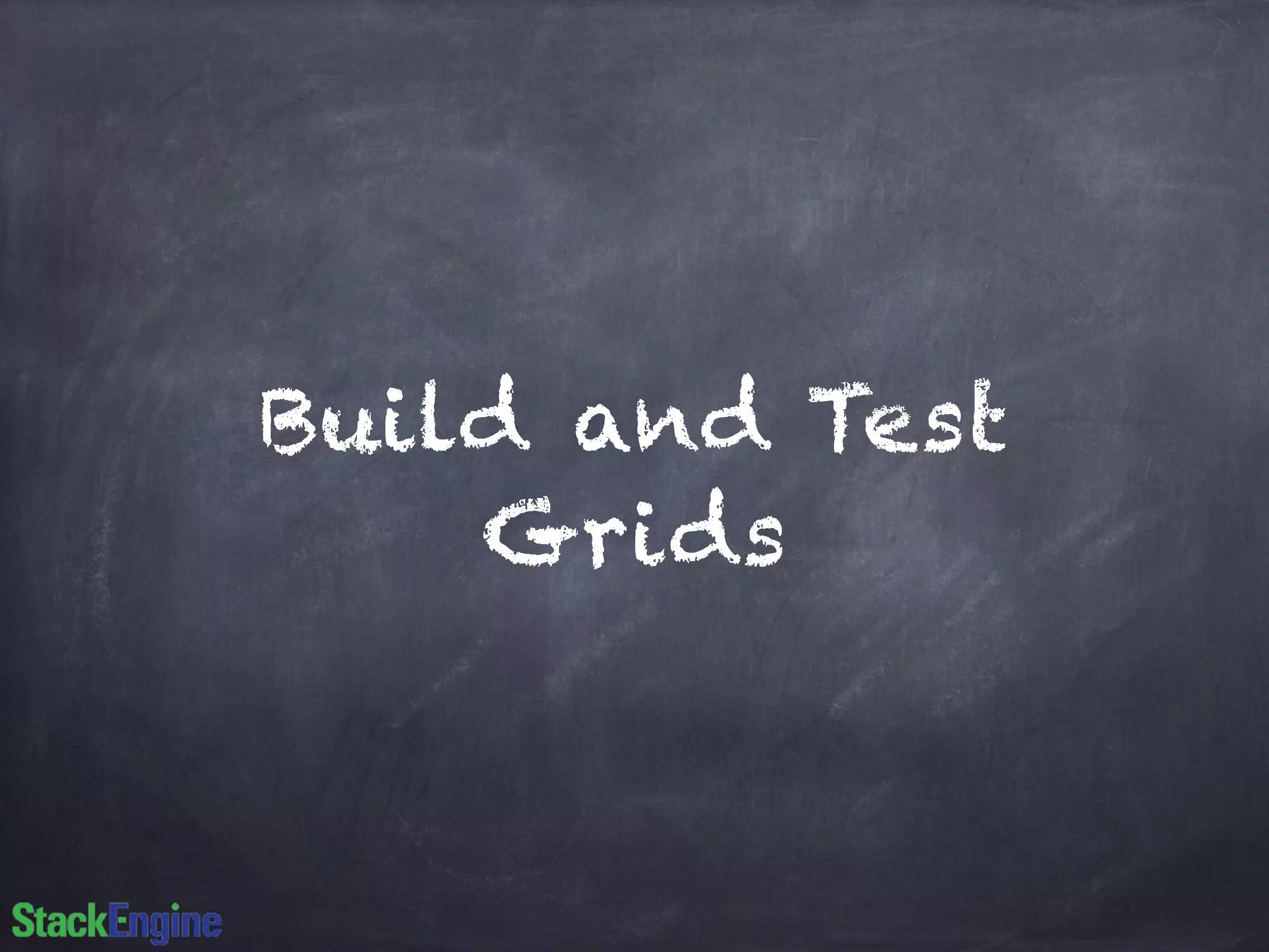 Build and Test
Grids
 