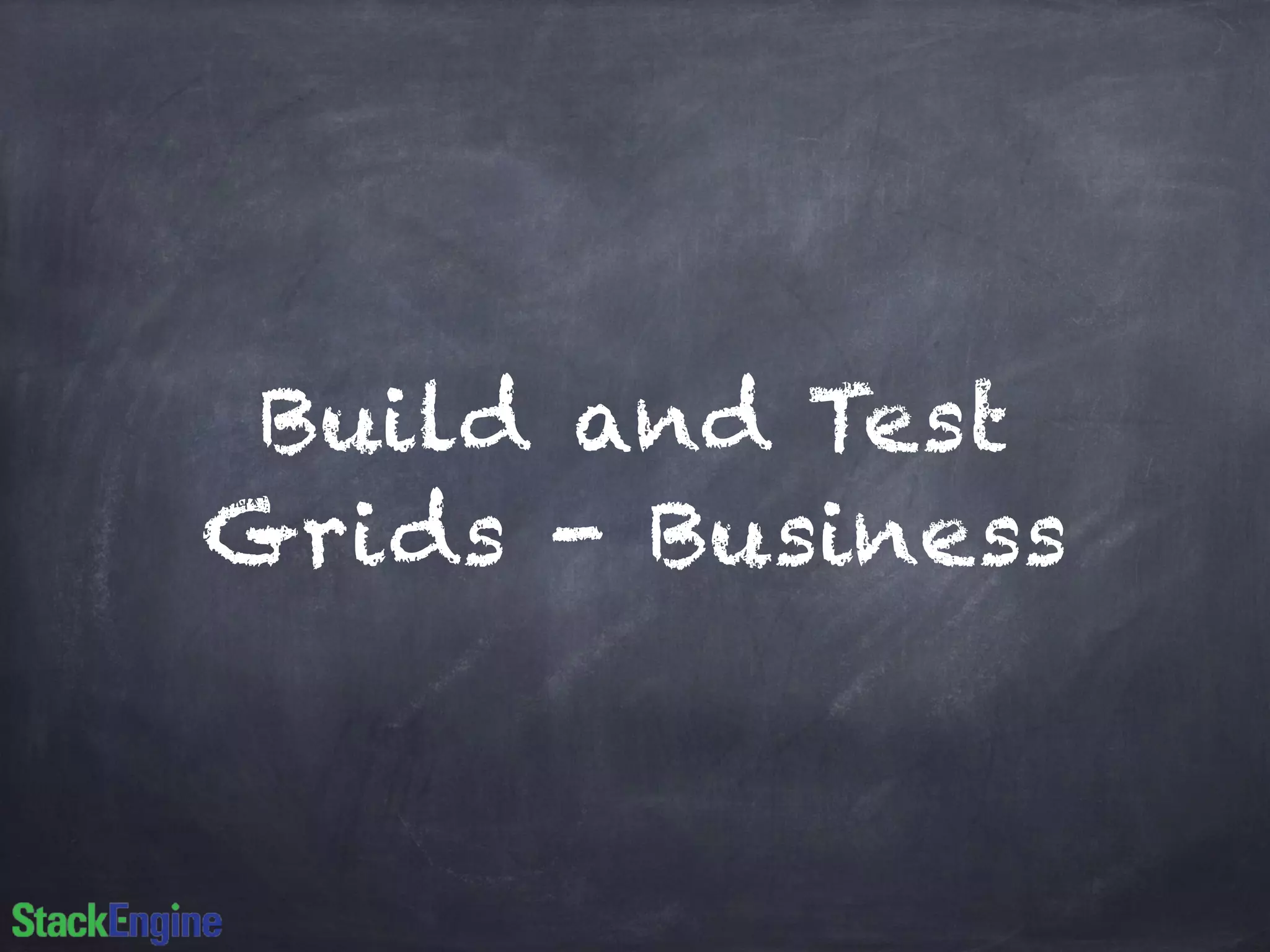 Build and Test
Grids - Business
 