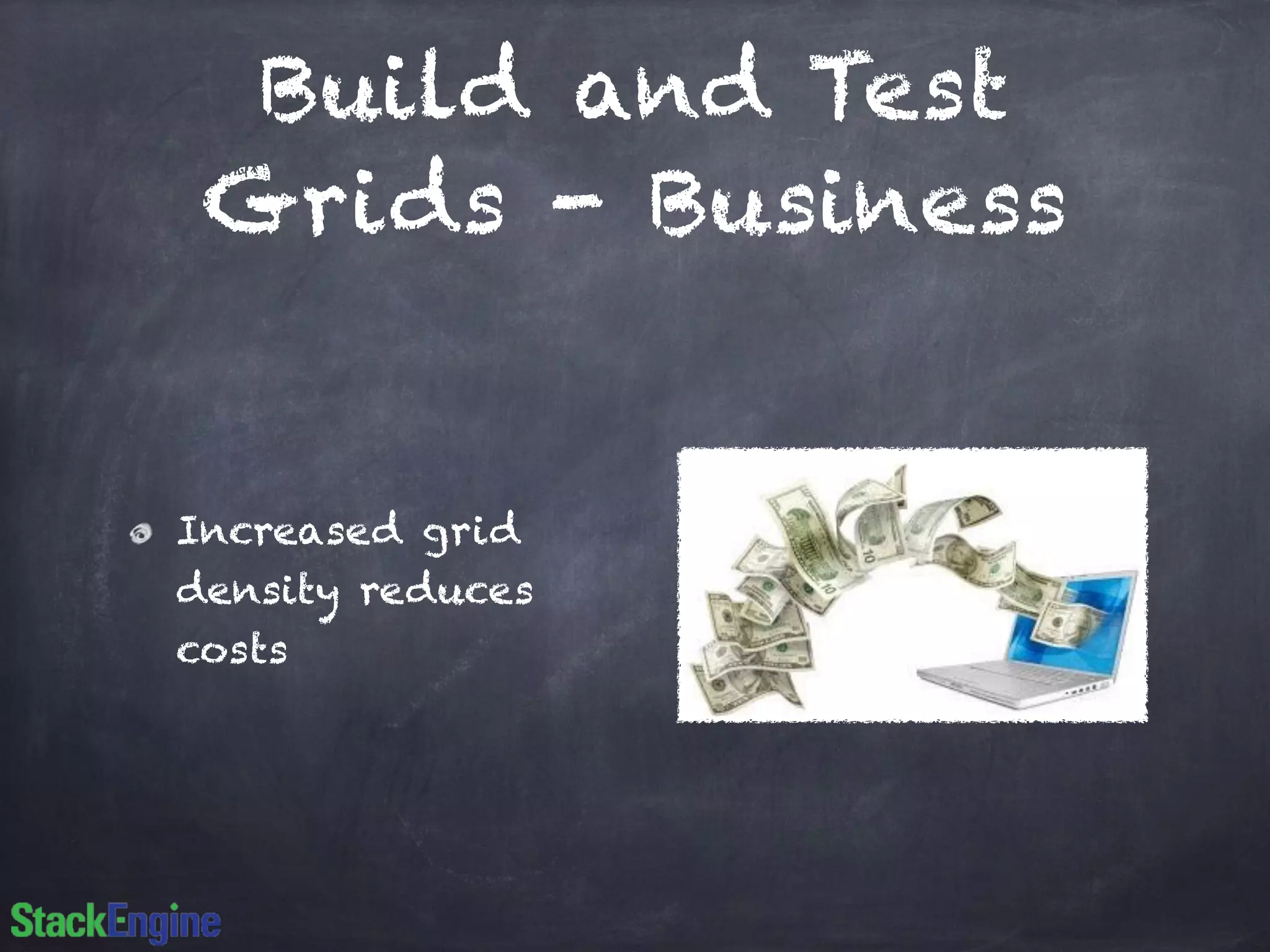 Build and Test
Grids - Business
Increased grid
density reduces
costs
 
