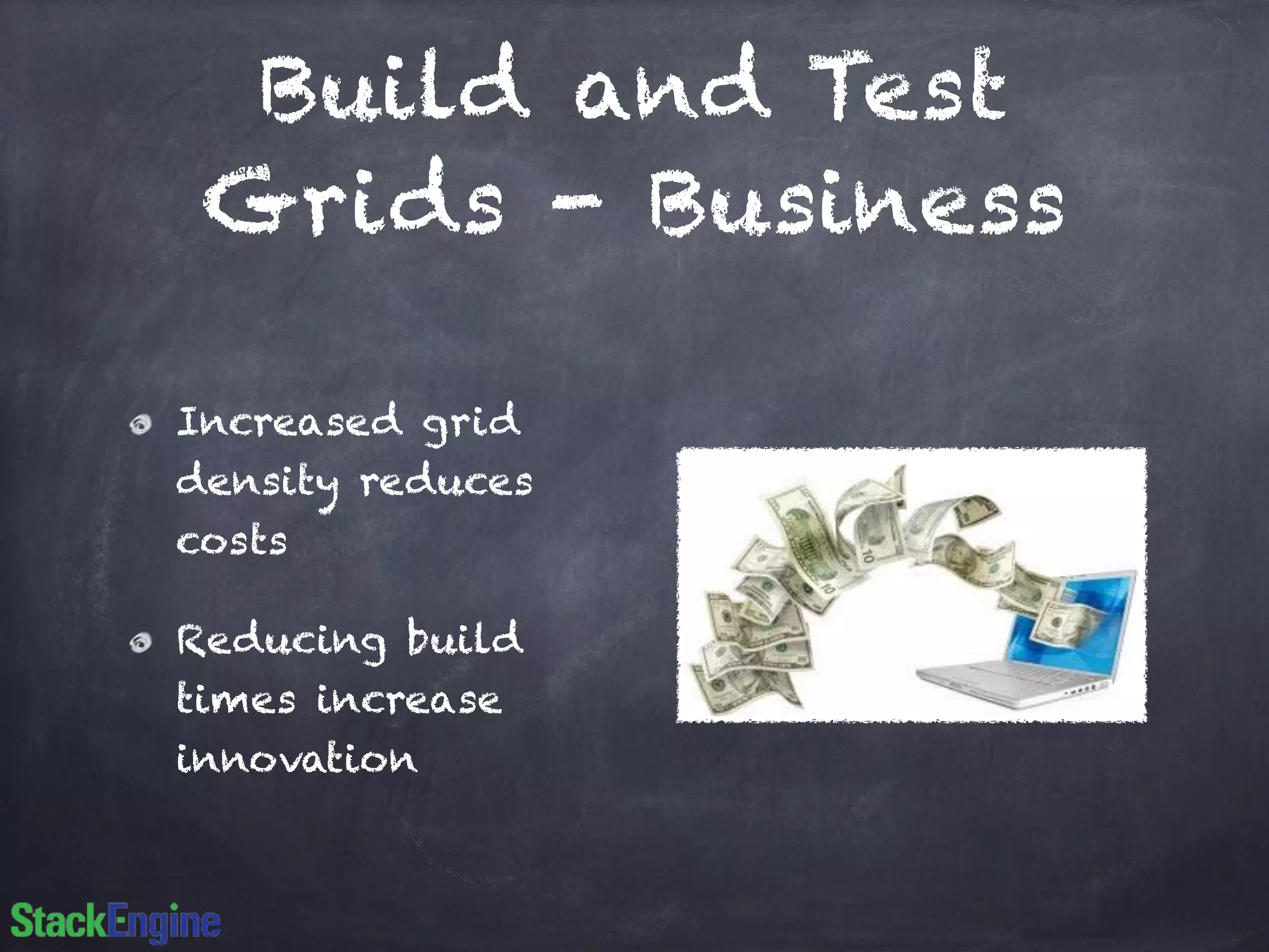 Build and Test
Grids - Business
Increased grid
density reduces
costs
Reducing build
times increase
innovation
 