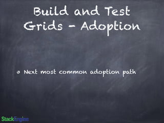 Build and Test 
Grids - Adoption 
Next most common adoption path 
 