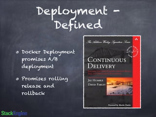 Deployment - 
Defined 
Docker Deployment 
promises A/B 
deployment 
Promises rolling 
release and 
rollback 
 