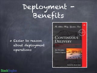 Deployment - 
Benefits 
Easier to reason 
about deployment 
operations 
 