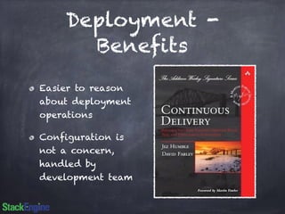 Deployment - 
Benefits 
Easier to reason 
about deployment 
operations 
Configuration is 
not a concern, 
handled by 
development team 
 