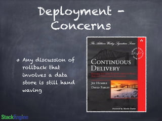 Deployment - 
Concerns 
Any discussion of 
rollback that 
involves a data 
store is still hand 
waving 
 