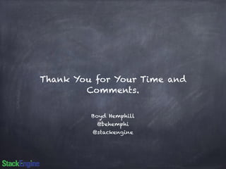 Thank You for Your Time and 
Comments. 
Boyd Hemphill 
@behemphi 
@stackengine 
