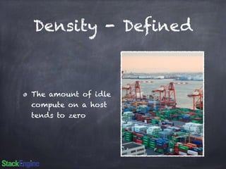 Density - Defined 
The amount of idle 
compute on a host 
tends to zero 
 