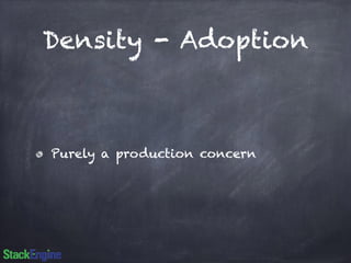 Density - Adoption 
Purely a production concern 
 