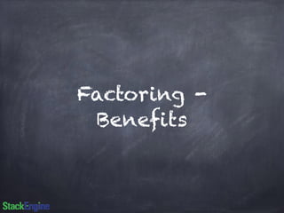 Factoring - 
Benefits 
 