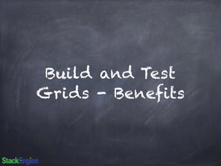 Build and Test 
Grids - Benefits 
 