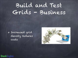 Build and Test 
Grids - Business 
Increased grid 
density reduces 
costs 
 